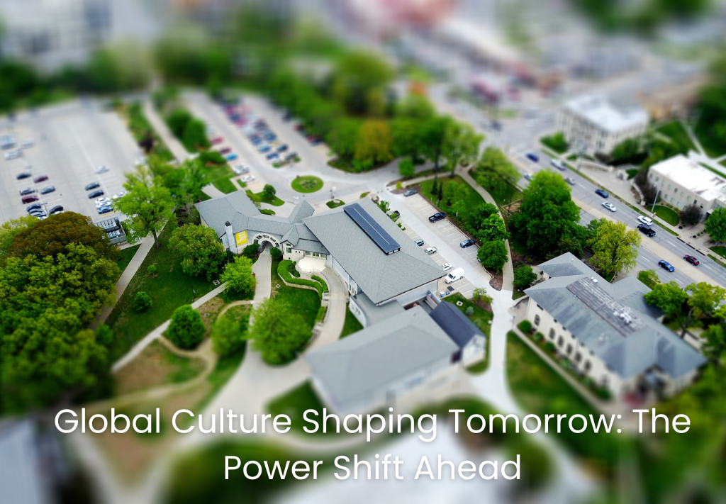 Global Culture Shaping Tomorrow: The Power Shift Ahead